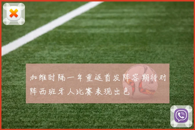 加维时隔一年重返首发阵容期待对阵西班牙人比赛表现出色